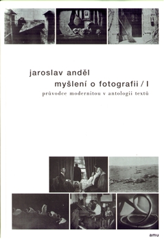 Jaroslav Anděla - Myšlení o fotografii I. (Průvodce modernitou v antologii textů) 